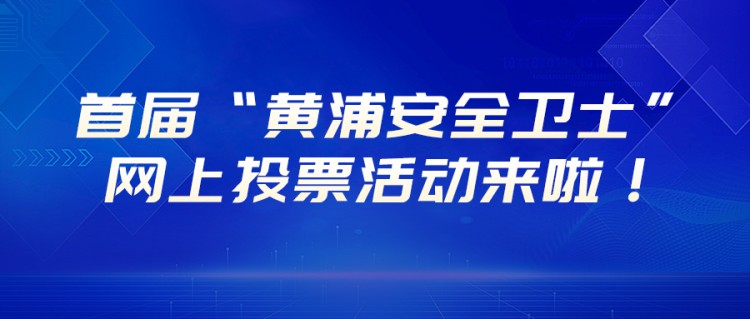 首届“黄浦安全卫士”网上投票活动来啦！