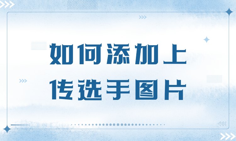 如何添加上传选手图片？